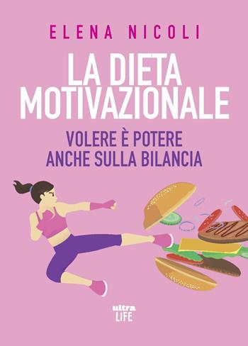 La dieta motivazionale. Volere è potere anche sulla bilancia - Elena Nicoli - Libro Ultra 2020, Life | Libraccio.it