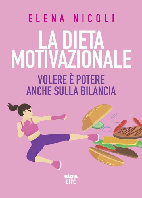 La dieta motivazionale. Volere è potere anche sulla bilancia - Elena Nicoli  - Libro Ultra 2020, Life