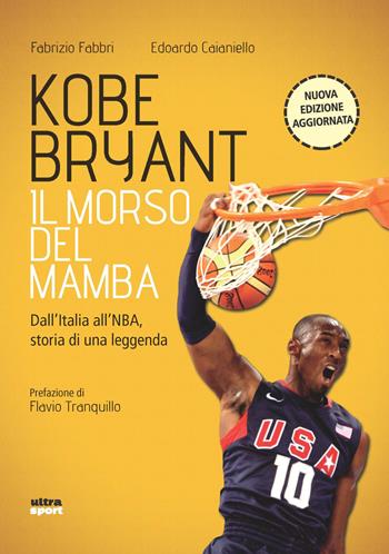 Kobe Bryant. Il morso del Mamba. Dall'Italia alla NBA, la storia di un predestinato. Nuova ediz. - Fabrizio Fabbri, Edoardo Caianiello - Libro Ultra 2020, Ultra sport | Libraccio.it