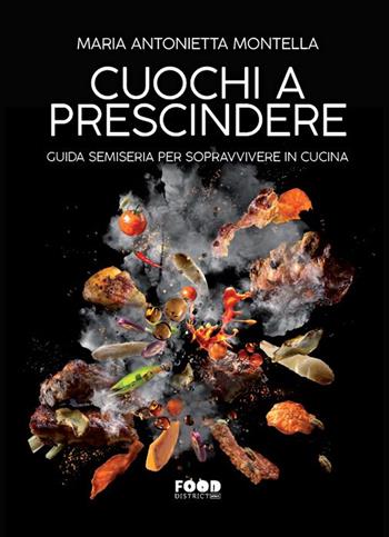 Cuochi a prescindere. Guida semiseria per sopravvivere in cucina - Maria Antonietta Montella - Libro Ultra 2020, Food district | Libraccio.it