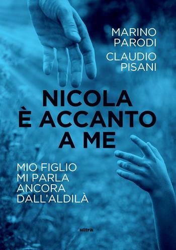 Nicola è accanto a me. Mio figlio mi parla ancora dall'aldilà - Claudio Pisani, Marino Parodi - Libro Ultra 2020 | Libraccio.it