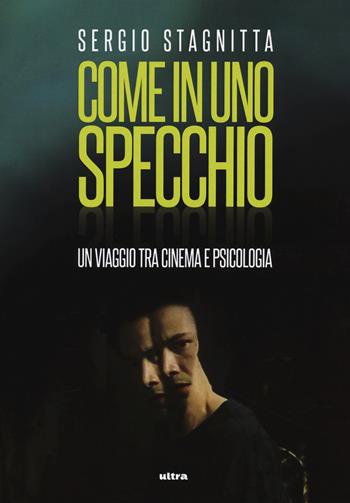 Come in uno specchio. Un viaggio tra cinema e psicologia - Sergio Stagnitta - Libro Ultra 2020 | Libraccio.it