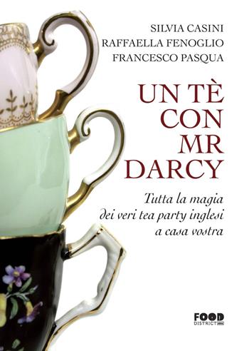 Un tè con Mr. Darcy. Tutta la magia dei veri tea party inglesi a casa vostra - Silvia Casini, Raffaella Fenoglio, Francesco Pasqua - Libro Ultra 2020, Food district | Libraccio.it