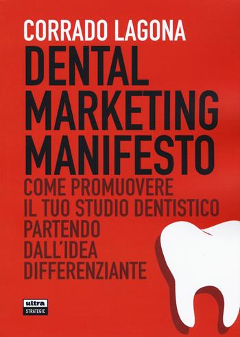 Dental marketing manifesto. Come promuovere il tuo studio dentistico partendo dall'idea differenziante - Corrado Lagona - Libro Ultra 2020, Ultra Strategic | Libraccio.it