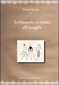 Le lenzuola ricamate all'intaglio - Franca Decarlo - Libro Serra Tarantola 2013 | Libraccio.it