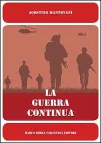 La guerra continua - Agostino Mantovani - Libro Serra Tarantola 2013 | Libraccio.it