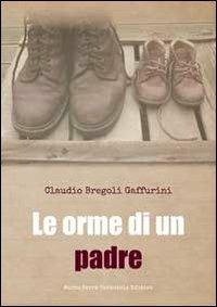 Le orme di un padre - Claudio Bregoli Gaffurini - Libro Serra Tarantola 2013 | Libraccio.it