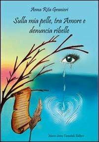 Sulla mia pelle, tra amore e denuncia ribelle - Anna Rita Granieri - Libro Serra Tarantola 2013 | Libraccio.it