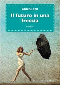 Il futuro in una freccia - Chichi Stil - Libro Serra Tarantola 2014 | Libraccio.it