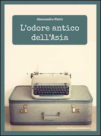 L' odore antico dell'Asia - Alessandro Piotti - Libro Serra Tarantola 2014 | Libraccio.it