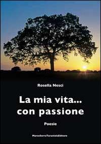 La mia vita... con passione - Rosella Nesci - Libro Serra Tarantola 2014 | Libraccio.it