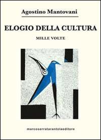 Elogia della cultura. Mille volte - Agostino Mantovani - Libro Serra Tarantola 2014 | Libraccio.it