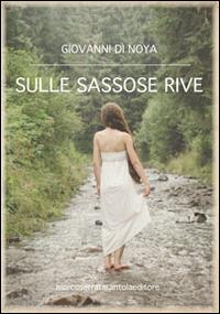 Sulle sassose rive - Giovanni Di Noya - Libro Serra Tarantola 2014 | Libraccio.it