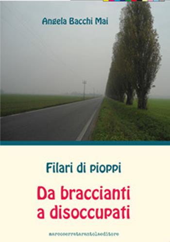 Filari di pioppi. Da braccianti a disoccupati - Angela Bacchi Mai - Libro Serra Tarantola 2015 | Libraccio.it