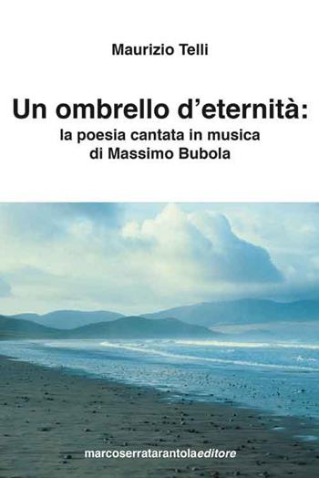 Un ombrello d'eternità. La poesia cantata in musica di Massimo Bubola - Maurizio Telli - Libro Serra Tarantola 2015 | Libraccio.it