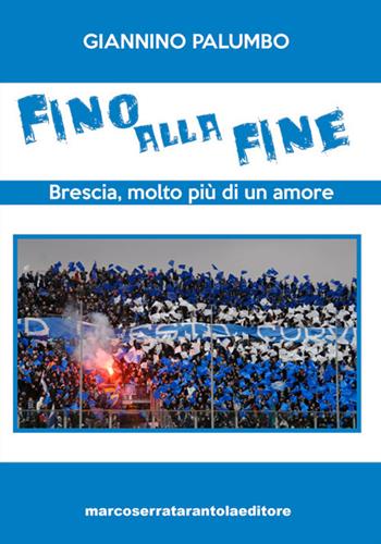 Fino alla fine. Brescia, molto più di un amore - Giannino Palumbo - Libro Serra Tarantola 2016 | Libraccio.it