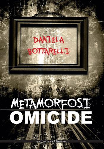Metamorfosi omicide - Daniela Bottarelli - Libro Serra Tarantola 2016 | Libraccio.it