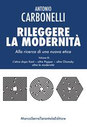 Rileggere la modernità. Alla ricerca di una nuova etica. Vol. 3: etica dopo Kant - oltre Popper - oltre Chomsky - oltre la modernità, L'.