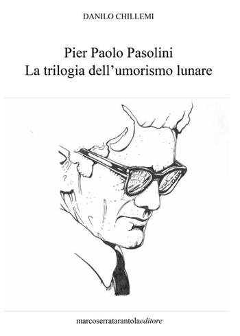 Pier Paolo Pasolini. La trilogia dell'umorismo lunare - Danilo Chillemi - Libro Serra Tarantola 2018 | Libraccio.it