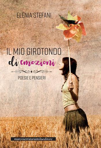 Il mio girotondo di emozioni. Poesie e pensieri - Elenia Stefani - Libro Serra Tarantola 2018 | Libraccio.it