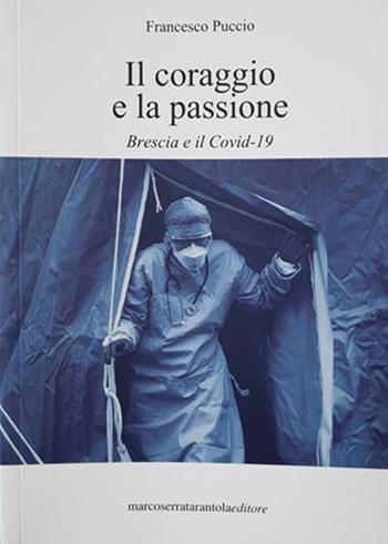 Il coraggio e la passione. Brescia e il Covid-19. Nuova ediz. - Francesco Puccio - Libro Serra Tarantola 2020 | Libraccio.it