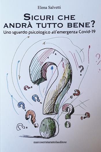 Sicuri che andrà tutto bene? Uno sguardo psicologico all'emergenza Covid-19 - Elena Salvetti - Libro Serra Tarantola 2020 | Libraccio.it