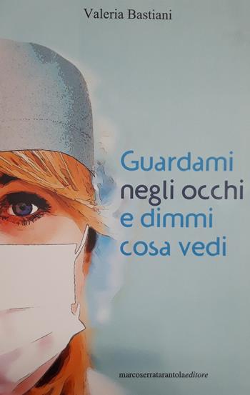Guardami negli occhi e dimmi cosa vedi - Valeria Bastiani - Libro Serra Tarantola 2020 | Libraccio.it