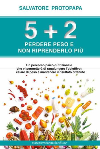 5+2 Perdere peso e non riprenderlo più - Salvatore Protopapa - Libro Serra Tarantola 2021 | Libraccio.it