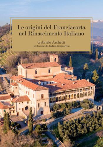 Le origine del Franciacorta nel Rinascimento Italiano - Gabriele Archetti - Libro Serra Tarantola 2021 | Libraccio.it