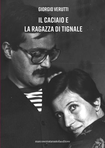 Il caciaio e la ragazza di Tignale - Giorgio Verutti - Libro Serra Tarantola 2021 | Libraccio.it