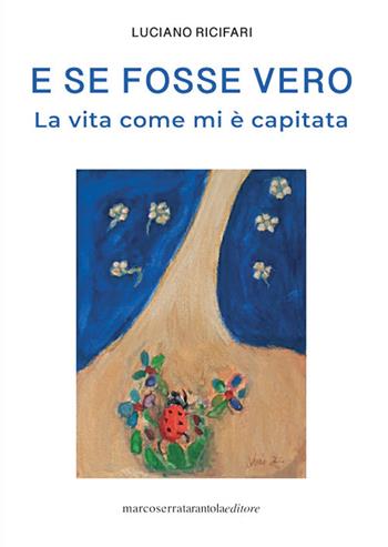 E se fosse vero. La vita come mi è capitata - Luciano Ricifari - Libro Serra Tarantola 2022 | Libraccio.it
