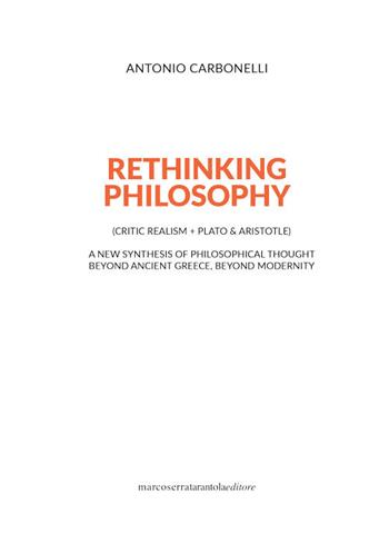 Rethinking philosophy (critic realism + Plato & Aristotle). A new synthesis of philosophical thought beyond ancient Greece, beyond modernity - Antonio Carbonelli - Libro Serra Tarantola 2022 | Libraccio.it