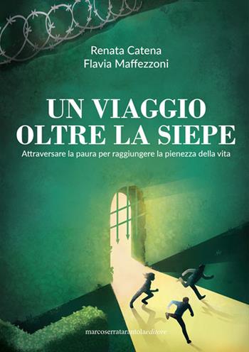 Un viaggio oltre la siepe. Attraverso la paura per raggiungere la pienezza della vita - Renata Catena, Flavia Maffezzoni - Libro Serra Tarantola 2022 | Libraccio.it