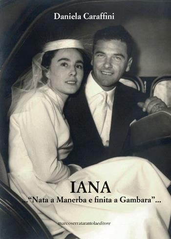 Iana. «Nata a Manerba e finita a Gambara» - Daniela Caraffini - Libro Serra Tarantola 2022 | Libraccio.it