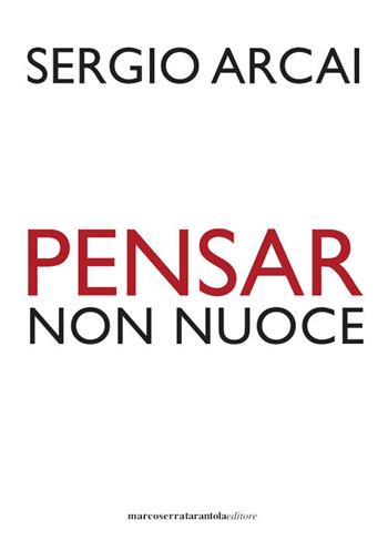 Pensar non nuoce - Sergio Arcai - Libro Serra Tarantola 2023 | Libraccio.it