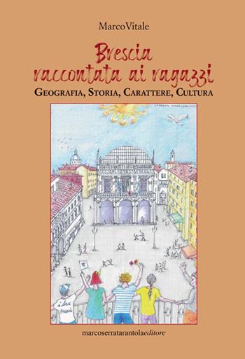 Brescia raccontata ai ragazzi. Geografia, storia, carattere, cultura - Marco Vitale - Libro Serra Tarantola 2023 | Libraccio.it