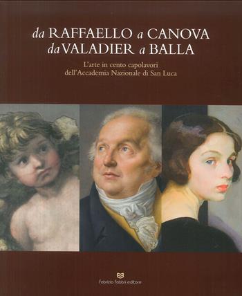 Da Raffaello a Canova da Valadier a Balla. L'arte in cento capolavori dell'Accademia nazionale di San Luca. Catalogo della mostra (Perugia, 21 febbraio-30 settembre 2018). Ediz. illustrata  - Libro Fabrizio Fabbri Editore 2018 | Libraccio.it