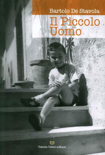 Il piccolo uomo - Bartolo De Stavola - Libro Fabrizio Fabbri Editore 2019 | Libraccio.it