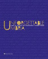 Unforgettable Umbria. L'arte al centro fra vocazione e committenza. Catalogo della mostra (Perugia, 13 aprile-3 novembre 2019). Ediz. illustrata