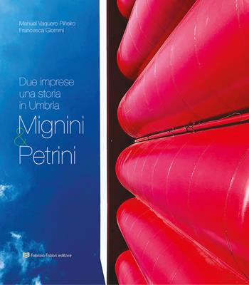 Mignini & Petrini. Due imprese una storia in Umbria - Manuel Vaquero Pineiro, Francesca Giommi - Libro Fabrizio Fabbri Editore 2019 | Libraccio.it