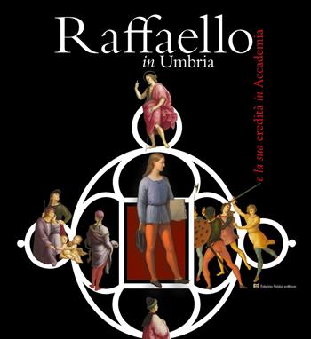Raffaello in Umbria e la sua eredità in Accademia. Ediz. illustrata - Alessandra Migliorati, Stefania Petrillo, Saverio Ricci - Libro Fabrizio Fabbri Editore 2020 | Libraccio.it