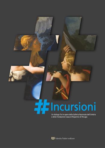 Incursioni. Un dialogo fra le opere della Galleria Nazionale dell'Umbria e della Fondazione Cassa di Risparmio di Perugia  - Libro Fabrizio Fabbri Editore 2021 | Libraccio.it