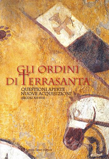 Ordini di Terrasanta. Questioni aperte, nuove acquisizioni (secoli XII-XVI) - Sonia Merli, Mirko Santanicchia, Arnaud Baudin - Libro Fabrizio Fabbri Editore 2022 | Libraccio.it