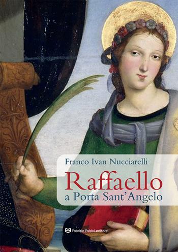 Raffaello a Porta Sant’Angelo - Franco Ivan Nucciarelli - Libro Fabrizio Fabbri Editore 2022 | Libraccio.it