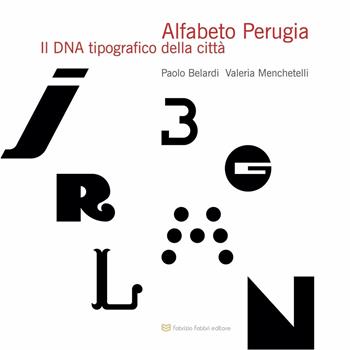 Alfabeto Perugia. Il DNA tipografico della città - Paolo Belardi, Valeria Menchetelli - Libro Fabrizio Fabbri Editore 2022 | Libraccio.it