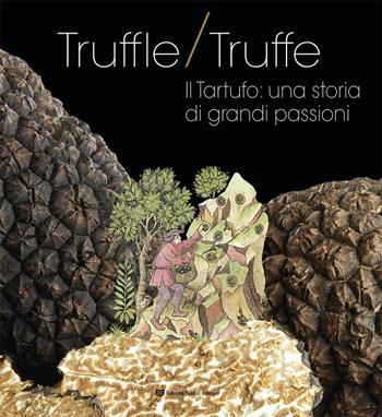 Truffle/truffe. Il tartufo: una storia di grandi passioni - Sonia Merli, Marco Maovaz - Libro Fabrizio Fabbri Editore 2022 | Libraccio.it