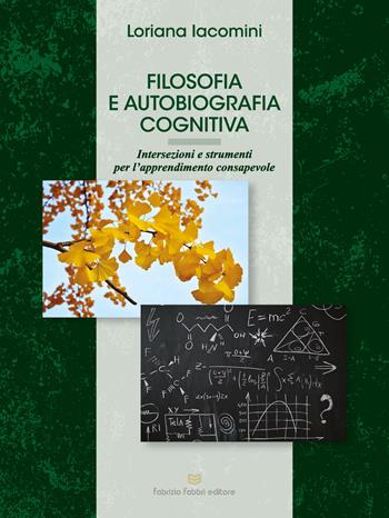 Filosofia e autobiografia cognitiva. Intersezioni e strumenti per l'apprendimento consapevole - Loriana Iacomini - Libro Fabrizio Fabbri Editore 2023 | Libraccio.it