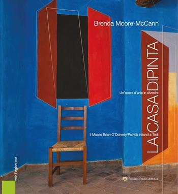La casa dipinta. Il museo di Brian O'Doherty-Patrick Ireland a Todi. Ediz. italiana e inglese - Brenda Moore McCann - Libro Fabrizio Fabbri Editore 2023 | Libraccio.it