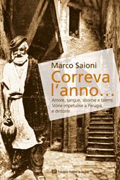 Correva l'anno... Amore, sangue, sbornie e talenti. Storie impetuose a Perugia e dintorni