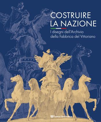 Costruire la nazione. I disegni dell'Archivio della Fabbrica del Vittoriano. Ediz. illustrata  - Libro Fabrizio Fabbri Editore 2025 | Libraccio.it